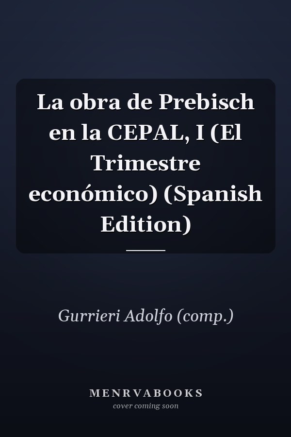 La obra de Prebisch en la CEPAL, I (El Trimestre económico) (Spanish Edition)