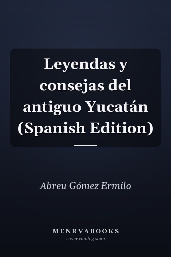 Leyendas y consejas del antiguo Yucatán (Spanish Edition)