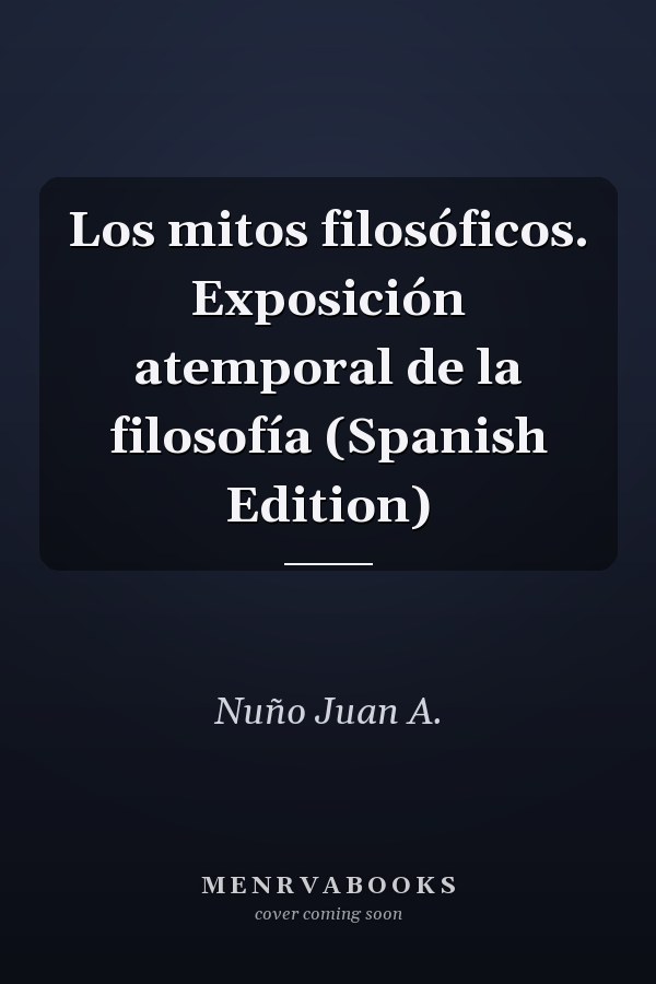 Los mitos filosóficos. Exposición atemporal de la filosofía (Spanish Edition)