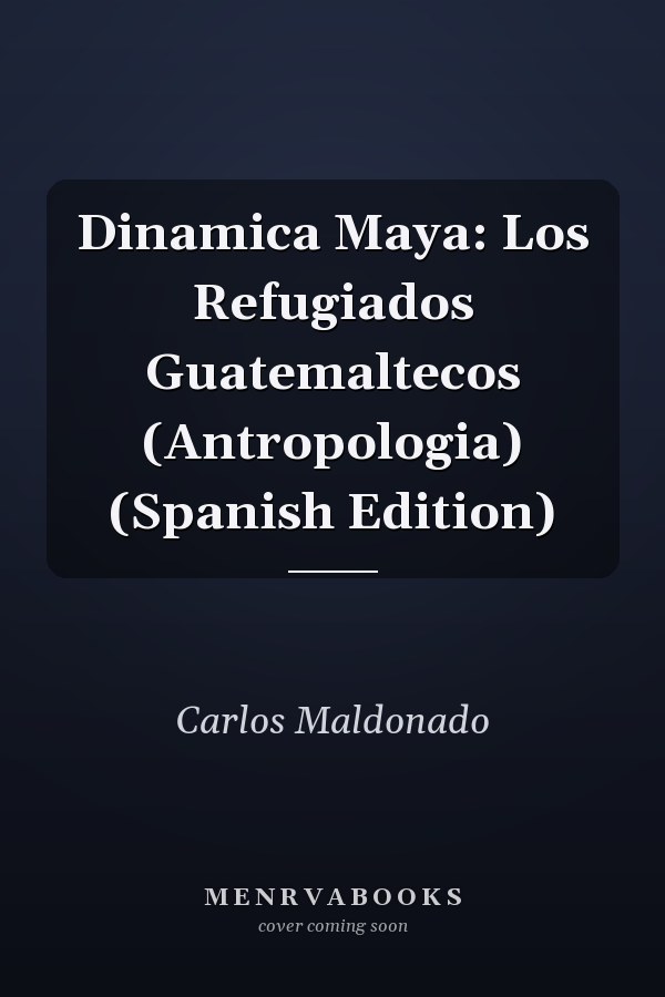 Dinamica Maya: Los Refugiados Guatemaltecos (Antropologia) (Spanish Edition)