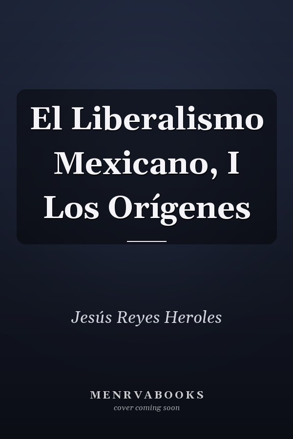 El Liberalismo Mexicano, I Los Orígenes