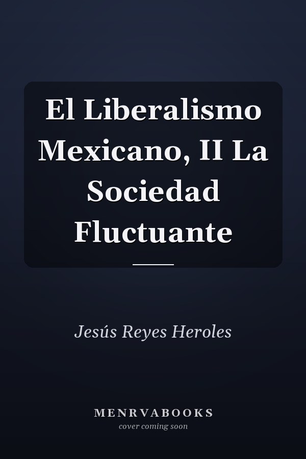 El Liberalismo Mexicano, II La Sociedad Fluctuante