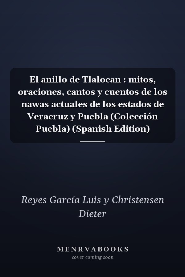 El anillo de Tlalocan : mitos, oraciones, cantos y cuentos de los nawas actuales de los estados de Veracruz y Puebla (Colección Puebla) (Spanish Edition)