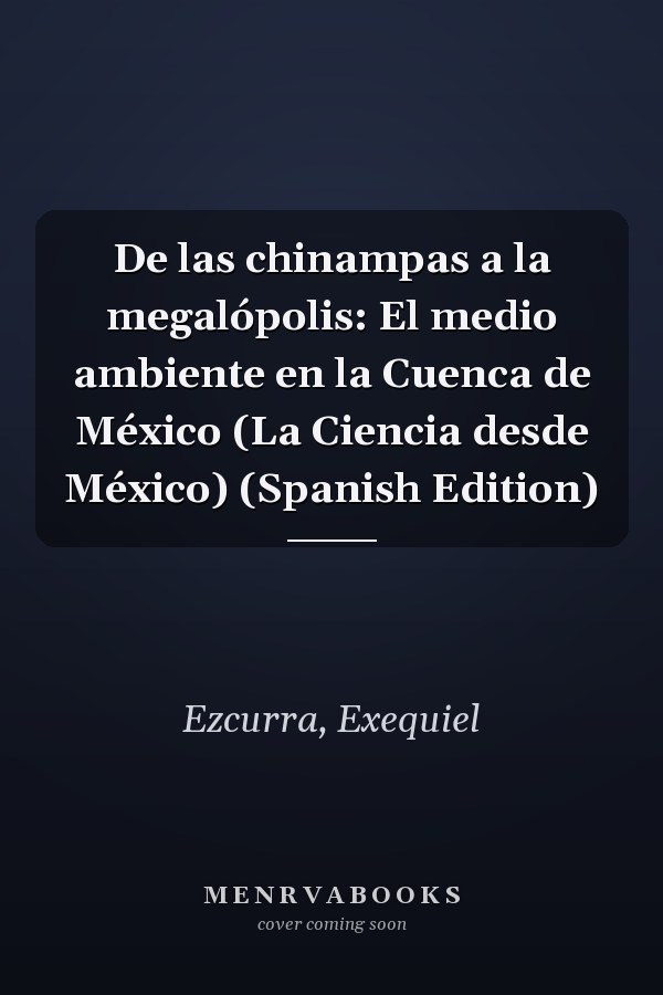 De las chinampas a la megalópolis: El medio ambiente en la Cuenca de México (La Ciencia desde México) (Spanish Edition)