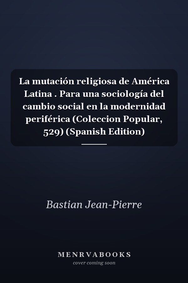 La mutación religiosa de América Latina . Para una sociología del cambio social en la modernidad periférica (Coleccion Popular, 529) (Spanish Edition)
