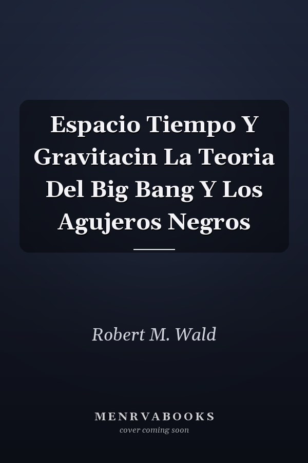 Espacio Tiempo Y Gravitacin La Teoria Del Big Bang Y Los Agujeros Negros