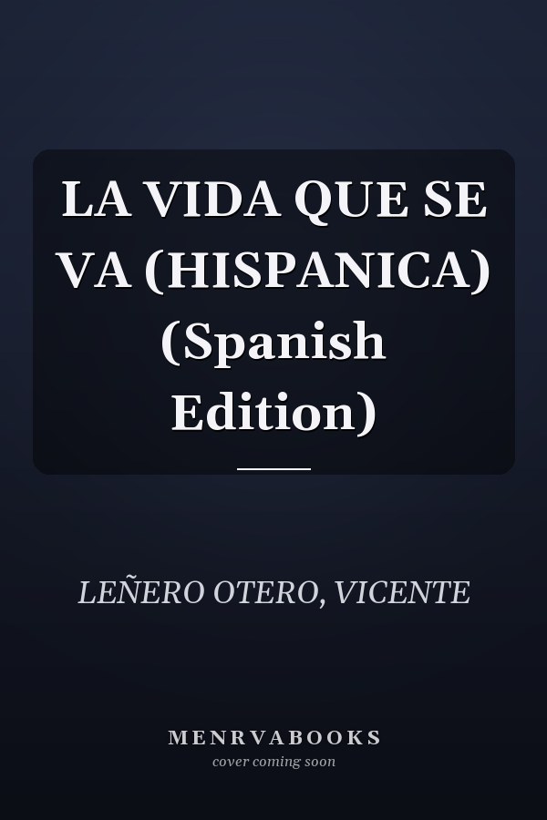 LA VIDA QUE SE VA (HISPANICA) (Spanish Edition)