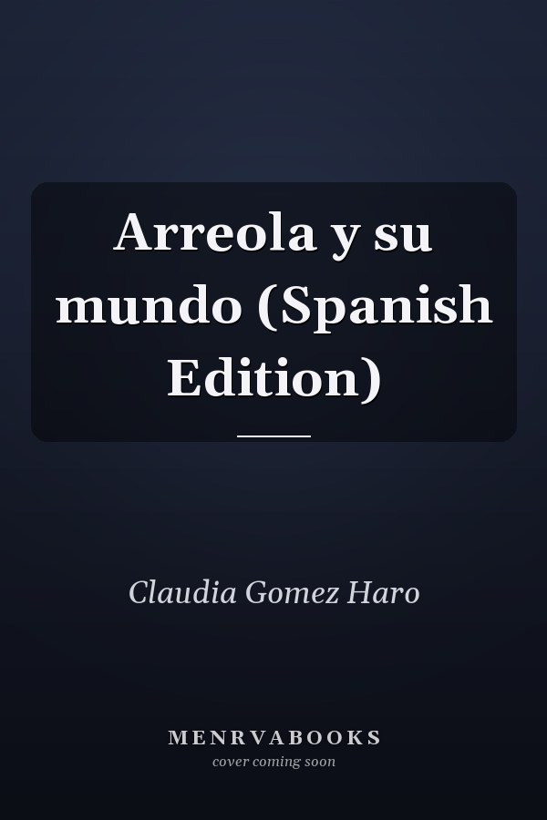 Arreola y su mundo (Spanish Edition)
