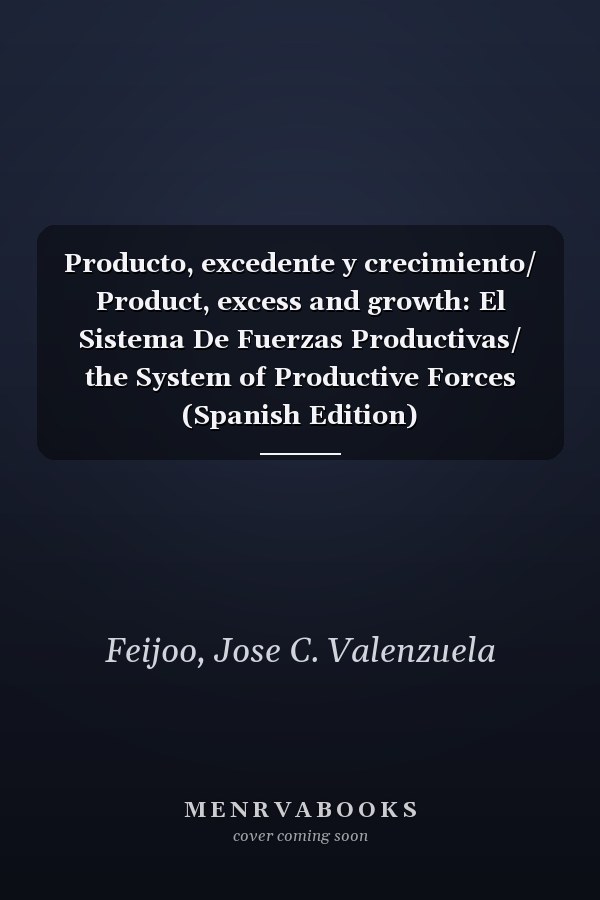 Producto, excedente y crecimiento/ Product, excess and growth: El Sistema De Fuerzas Productivas/ the System of Productive Forces (Spanish Edition)