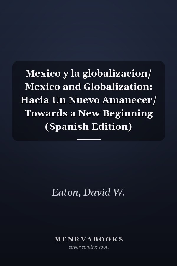 Mexico y la globalizacion/ Mexico and Globalization: Hacia Un Nuevo Amanecer/ Towards a New Beginning (Spanish Edition)
