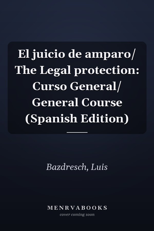 El juicio de amparo/ The Legal protection: Curso General/ General Course (Spanish Edition)