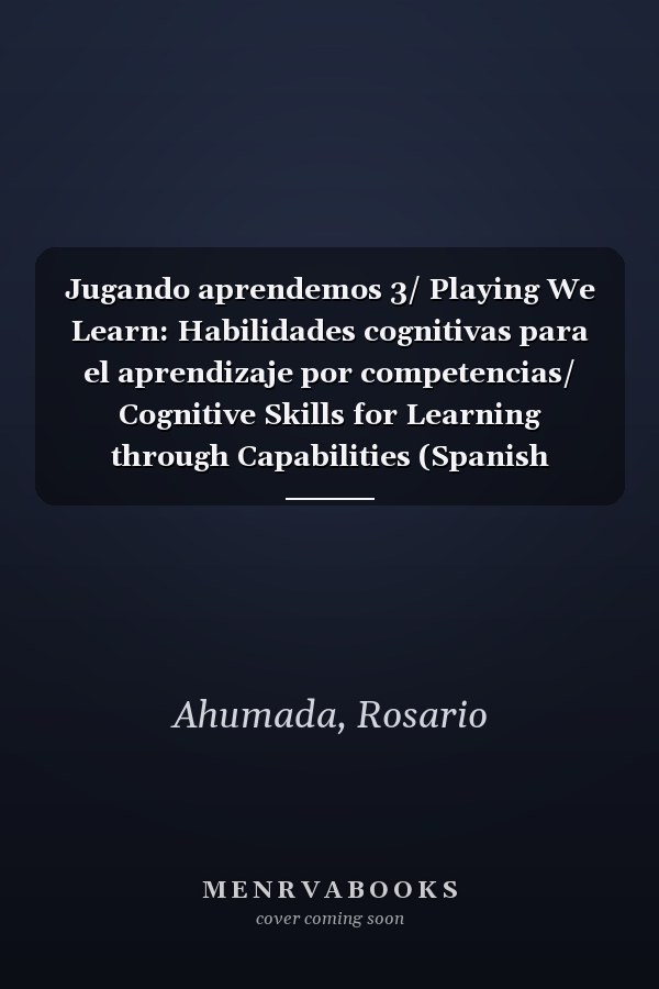 Jugando aprendemos 3/ Playing We Learn: Habilidades cognitivas para el aprendizaje por competencias/ Cognitive Skills for Learning through Capabilities (Spanish Edition)