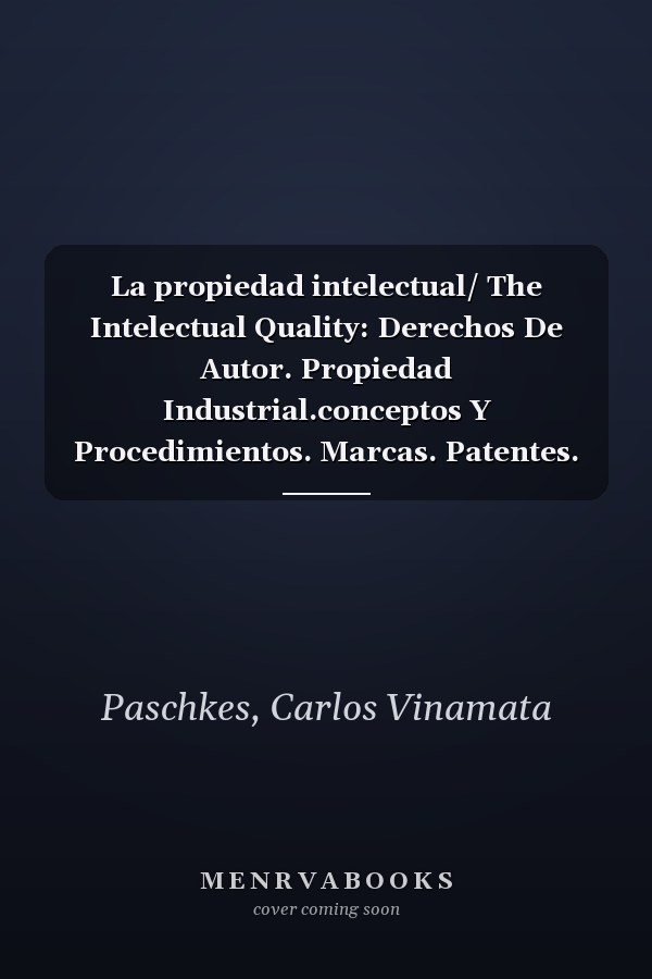 La propiedad intelectual/ The Intelectual Quality: Derechos De Autor. Propiedad Industrial.conceptos Y Procedimientos. Marcas. Patentes. Variedades Vegetales. Biotecnologia (Spanish Edition)