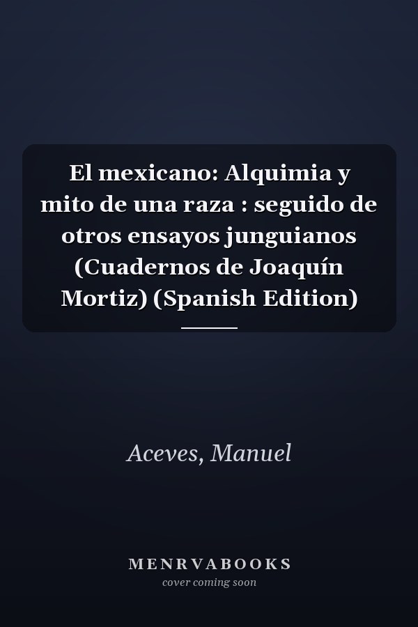 El mexicano: Alquimia y mito de una raza : seguido de otros ensayos junguianos (Cuadernos de Joaquín Mortiz) (Spanish Edition)