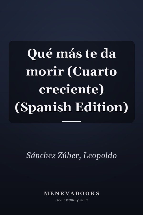 Qué más te da morir (Cuarto creciente) (Spanish Edition)