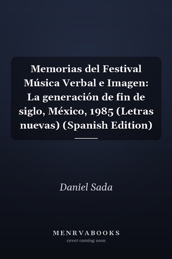 Memorias del Festival Música Verbal e Imagen: La generación de fin de siglo, México, 1985 (Letras nuevas) (Spanish Edition)