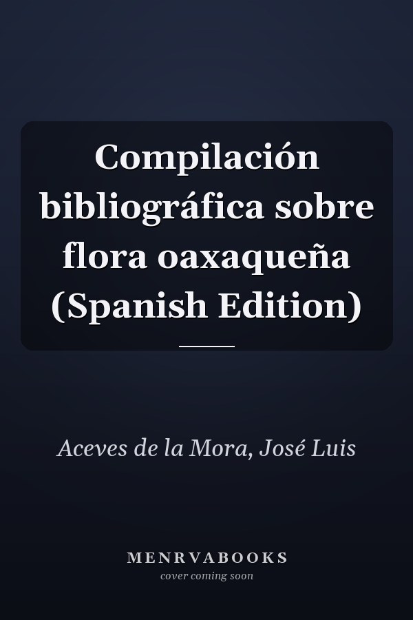 Compilación bibliográfica sobre flora oaxaqueña (Spanish Edition)