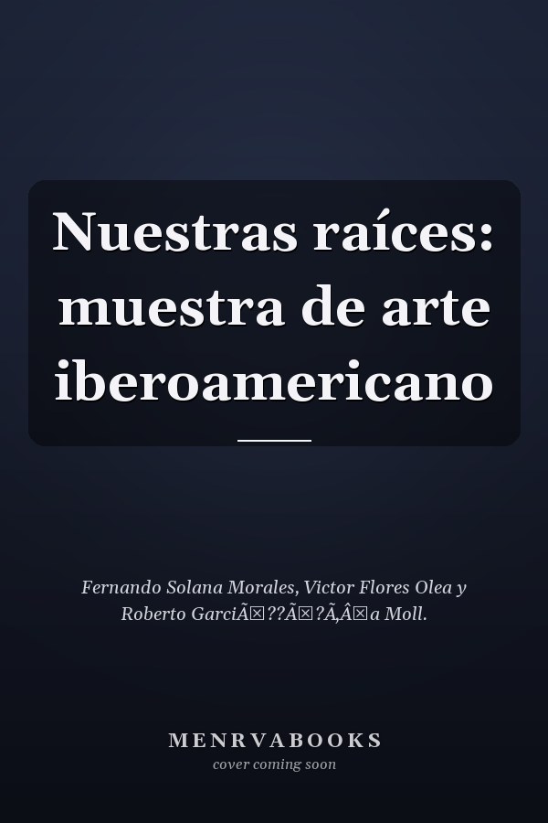 Nuestras raíces: muestra de arte iberoamericano
