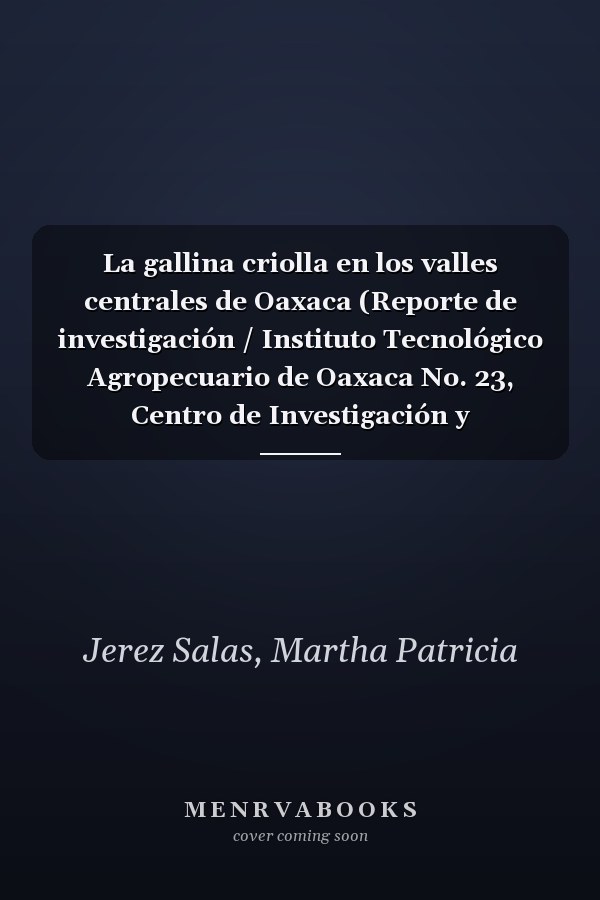 La gallina criolla en los valles centrales de Oaxaca (Reporte de investigación / Instituto Tecnológico Agropecuario de Oaxaca No. 23, Centro de Investigación y Graduados) (Spanish Edition)