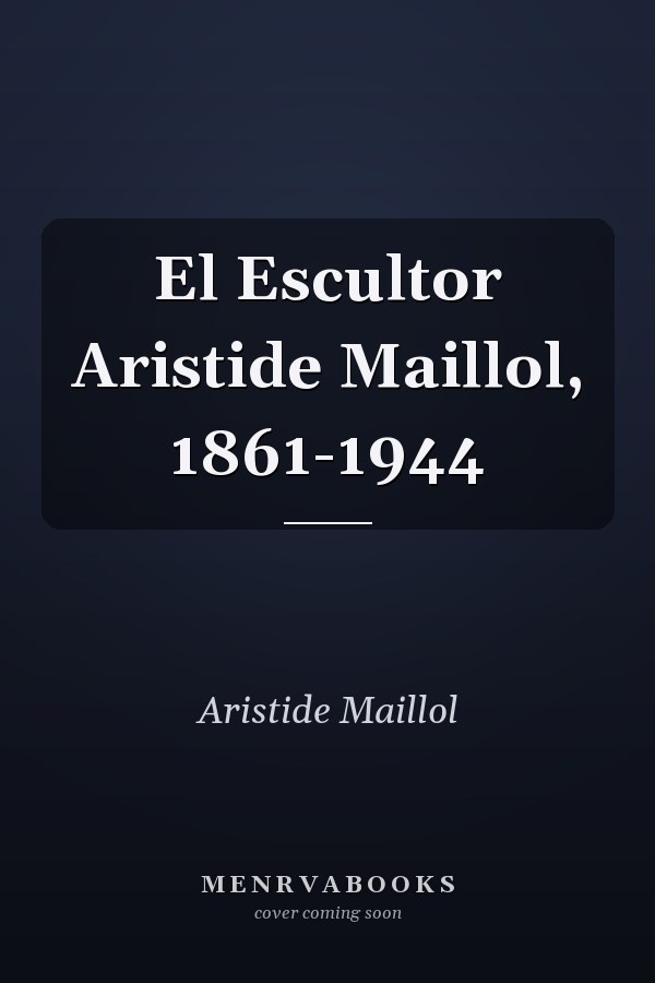 El Escultor Aristide Maillol, 1861-1944