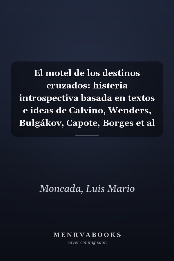 El motel de los destinos cruzados: histeria introspectiva basada en textos e ideas de Calvino, Wenders, Bulgákov, Capote, Borges et al