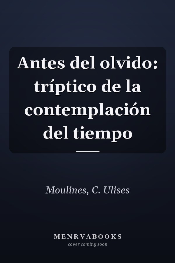 Antes del olvido: tríptico de la contemplación del tiempo