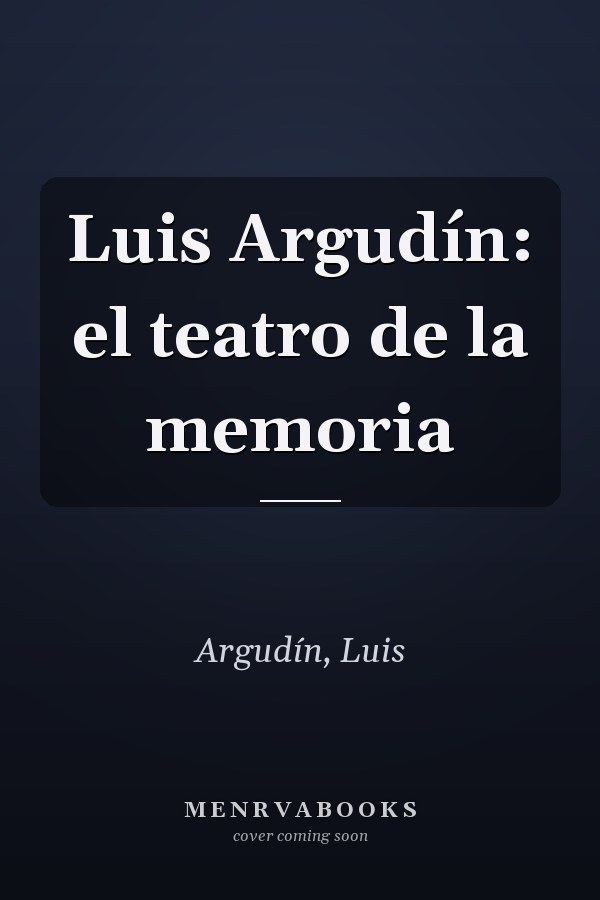 Luis Argudín: el teatro de la memoria