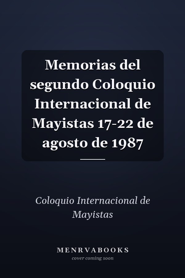 Memorias del segundo Coloquio Internacional de Mayistas 17-22 de agosto de 1987