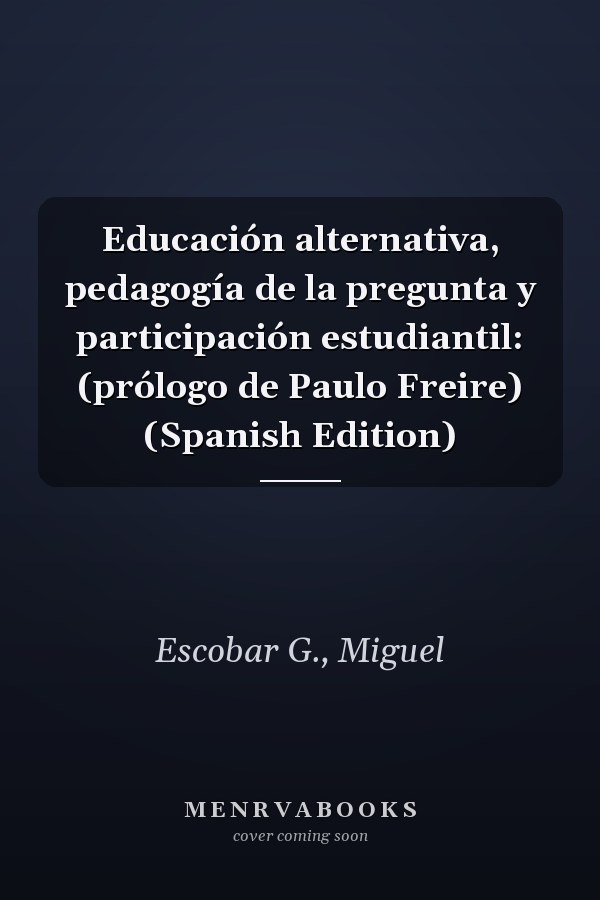 Educación alternativa, pedagogía de la pregunta y participación estudiantil: (prólogo de Paulo Freire) (Spanish Edition)
