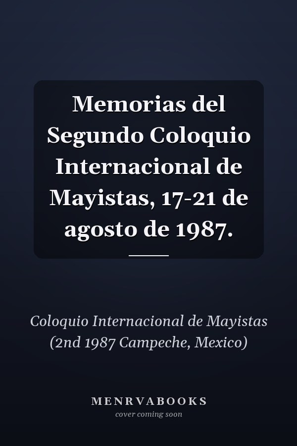 Memorias del Segundo Coloquio Internacional de Mayistas, 17-21 de agosto de 1987.