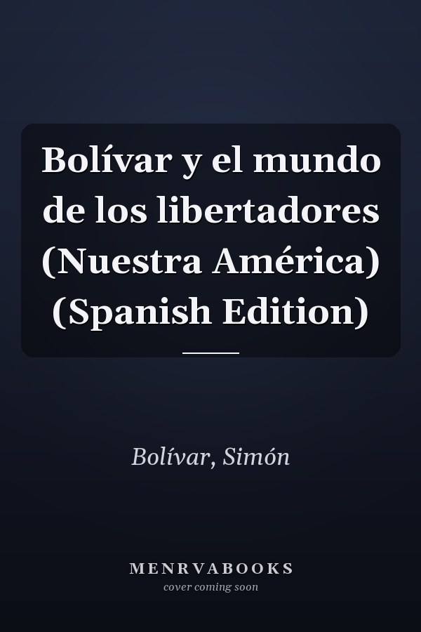 Bolívar y el mundo de los libertadores (Nuestra América) (Spanish Edition)