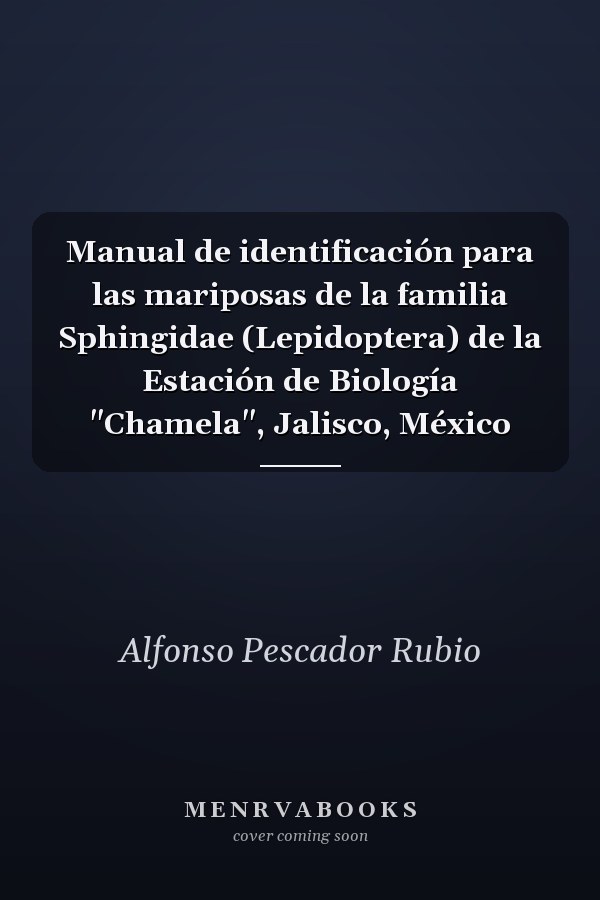 Manual de identificación para las mariposas de la familia Sphingidae (Lepidoptera) de la Estación de Biología "Chamela", Jalisco, México