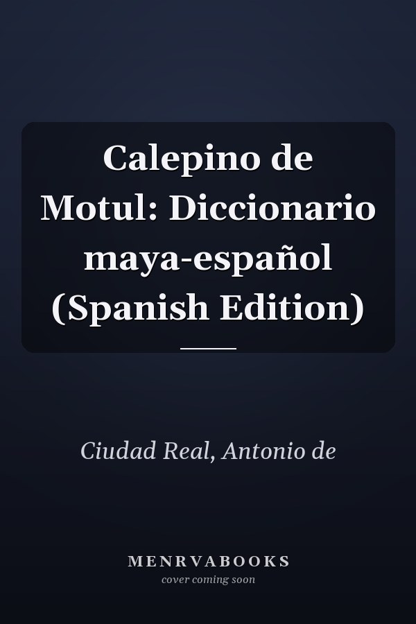 Calepino de Motul: Diccionario maya-español (Spanish Edition)