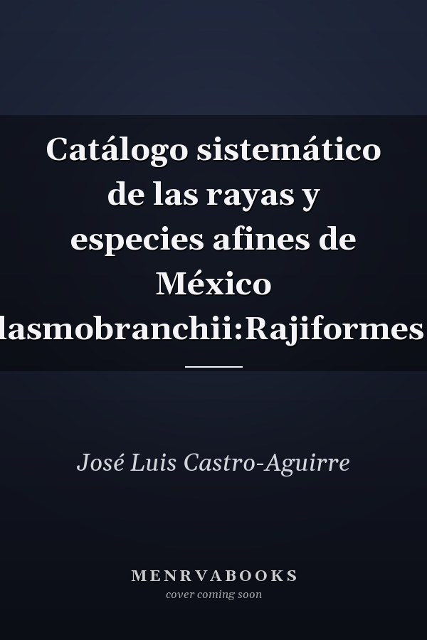 Catálogo sistemático de las rayas y especies afines de México Chondrichthyes:Elasmobranchii:Rajiformes:Batoideiomorpha