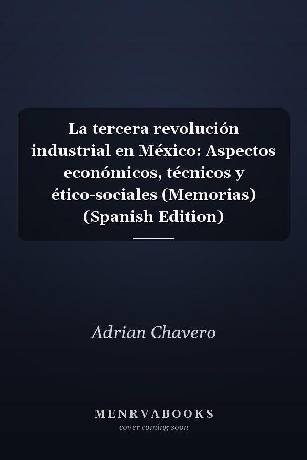 La tercera revolución industrial en México: Aspectos económicos, técnicos y ético-sociales (Memorias) (Spanish Edition)