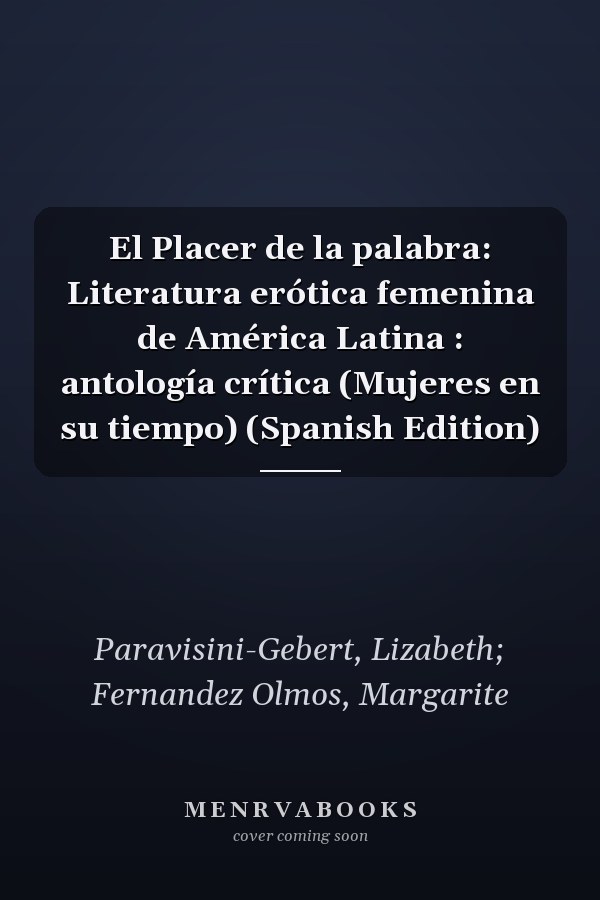 El Placer de la palabra: Literatura erótica femenina de América Latina : antología crítica (Mujeres en su tiempo) (Spanish Edition)