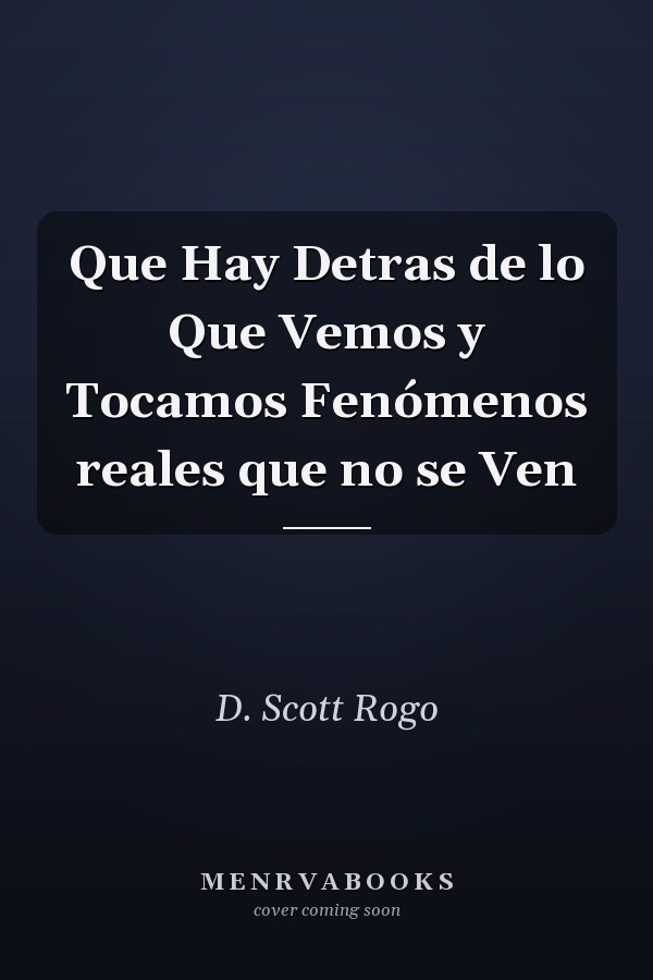 Que Hay Detras de lo Que Vemos y Tocamos Fenómenos reales que no se Ven