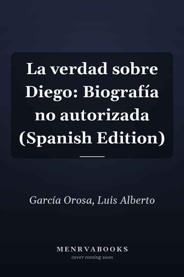 La verdad sobre Diego: Biografía no autorizada (Spanish Edition)