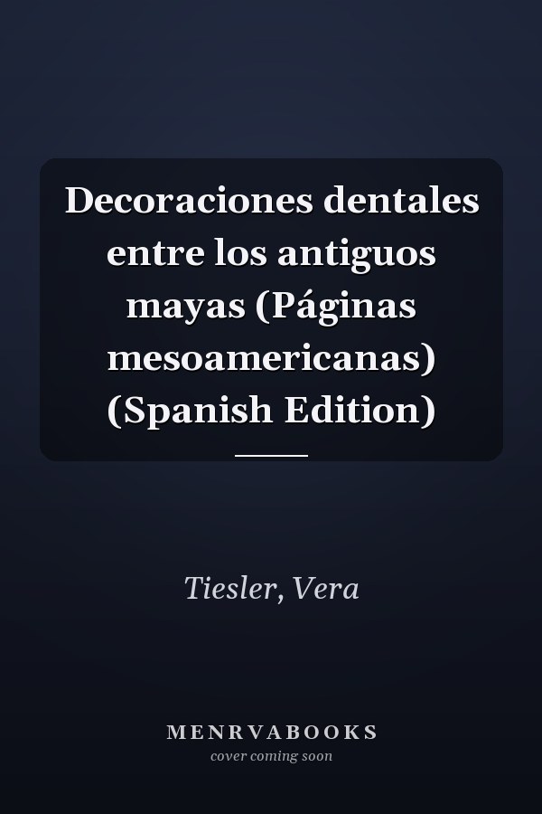 Decoraciones dentales entre los antiguos mayas (Páginas mesoamericanas) (Spanish Edition)
