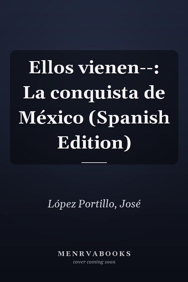 Ellos vienen--: La conquista de México (Spanish Edition)