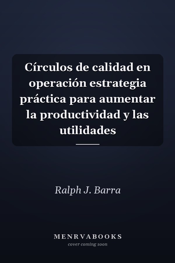 Círculos de calidad en operación estrategia práctica para aumentar la productividad y las utilidades