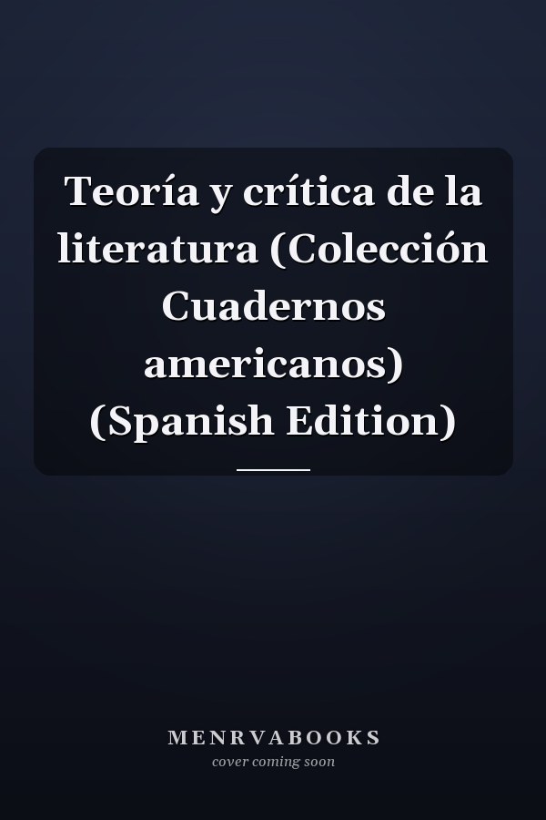 Teoría y crítica de la literatura (Colección Cuadernos americanos) (Spanish Edition)