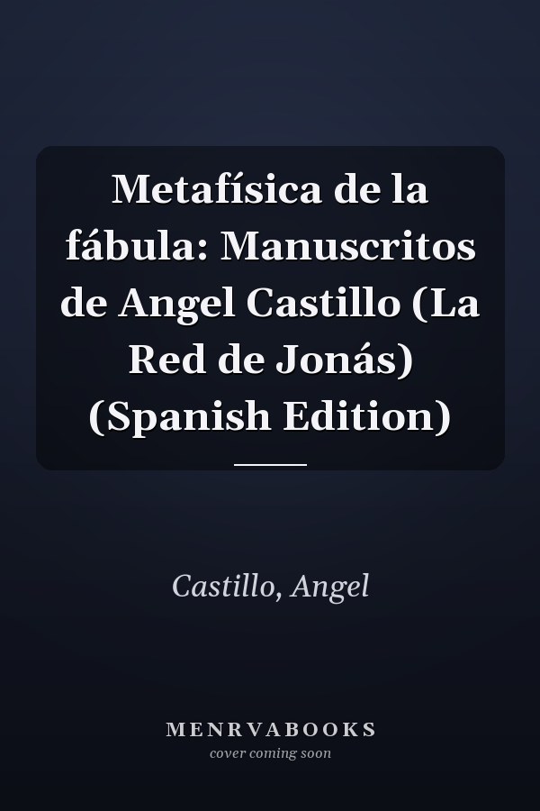 Metafísica de la fábula: Manuscritos de Angel Castillo (La Red de Jonás) (Spanish Edition)
