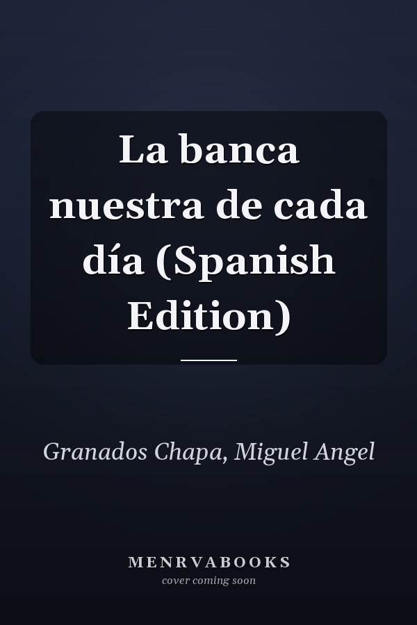 La banca nuestra de cada día (Spanish Edition)