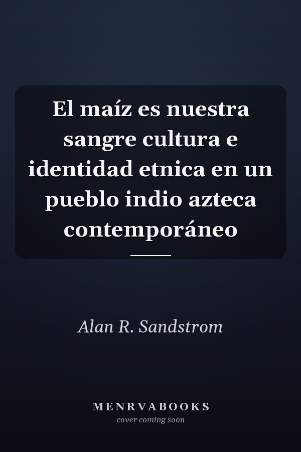 El maíz es nuestra sangre cultura e identidad etnica en un pueblo indio azteca contemporáneo