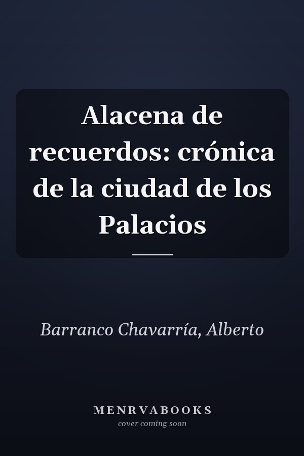 Alacena de recuerdos: crónica de la ciudad de los Palacios
