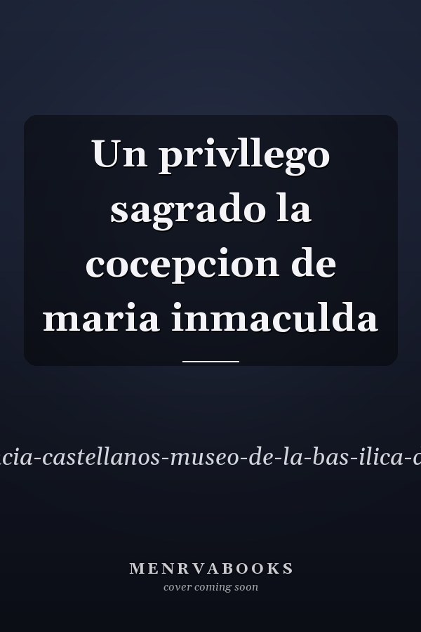 Un privllego sagrado la cocepcion de maria inmaculda