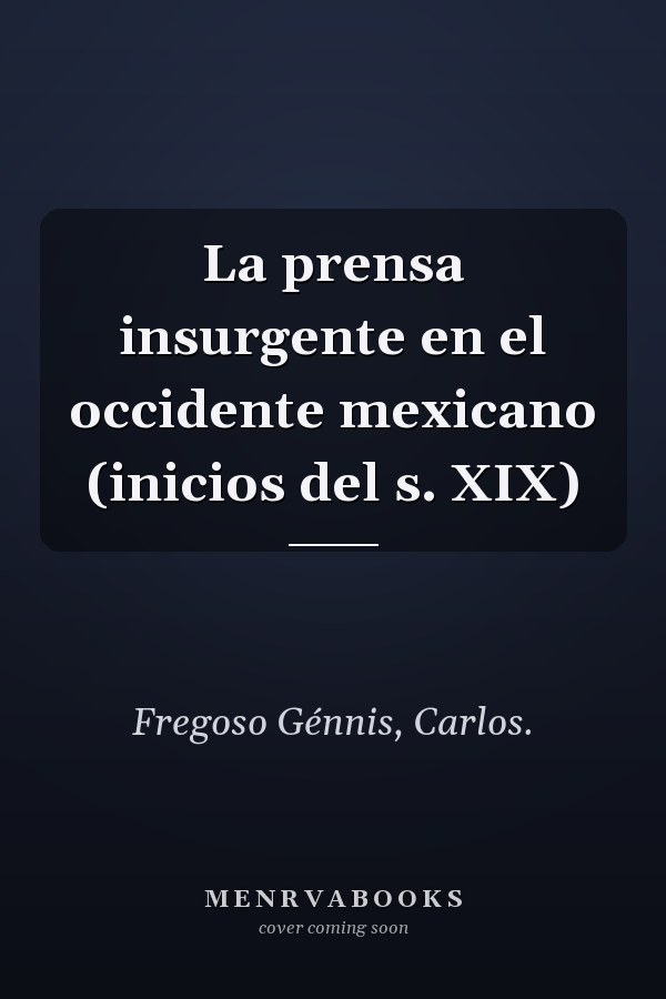 La prensa insurgente en el occidente mexicano (inicios del s. XIX)