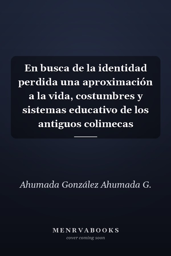 En busca de la identidad perdida una aproximación a la vida, costumbres y sistemas educativo de los antiguos colimecas