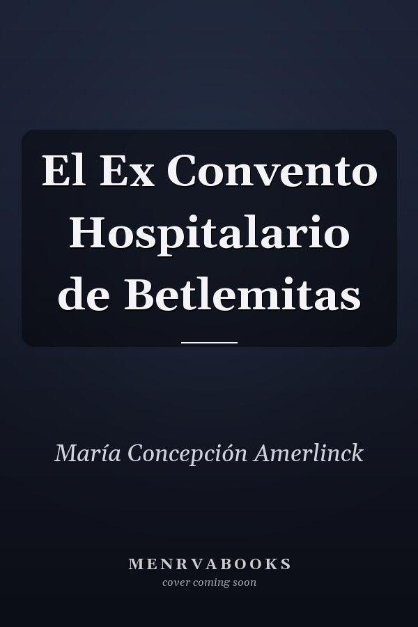 El Ex Convento Hospitalario de Betlemitas